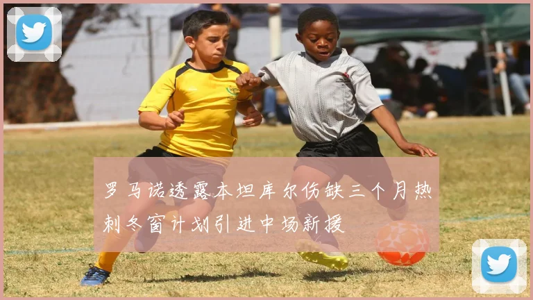 罗马诺透露本坦库尔伤缺三个月热刺冬窗计划引进中场新援