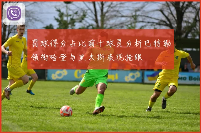 罚球得分占比前十球员分析巴特勒领衔哈登与里夫斯表现抢眼
