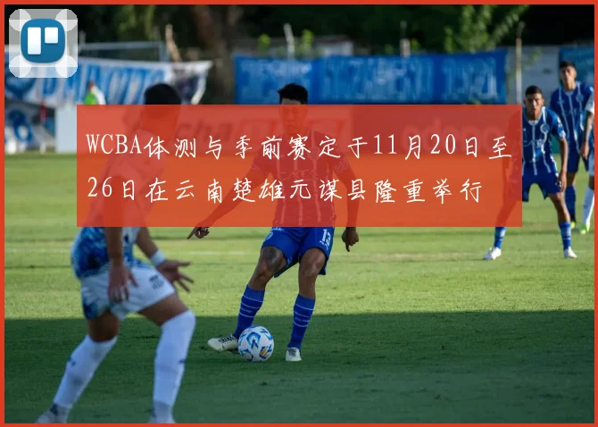 WCBA体测与季前赛定于11月20日至26日在云南楚雄元谋县隆重举行