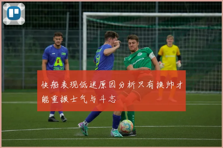快船表现低迷原因分析只有换帅才能重振士气与斗志